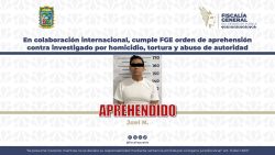 En colaboración internacional, cumple FGE orden de aprehensión contra investigado por homicidio, tortura y abuso de autoridad