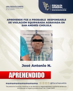 Aprehende FGE a probable responsable de violación equiparada agravada en San Andrés Cholula